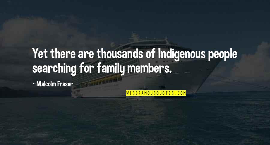 Tousled Bob Quotes By Malcolm Fraser: Yet there are thousands of Indigenous people searching
