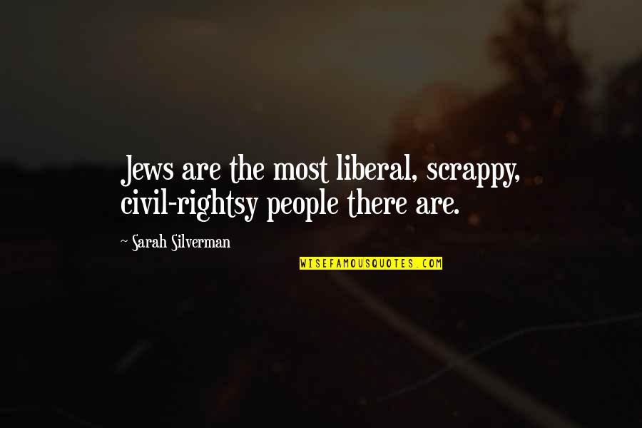Tousles Quotes By Sarah Silverman: Jews are the most liberal, scrappy, civil-rightsy people