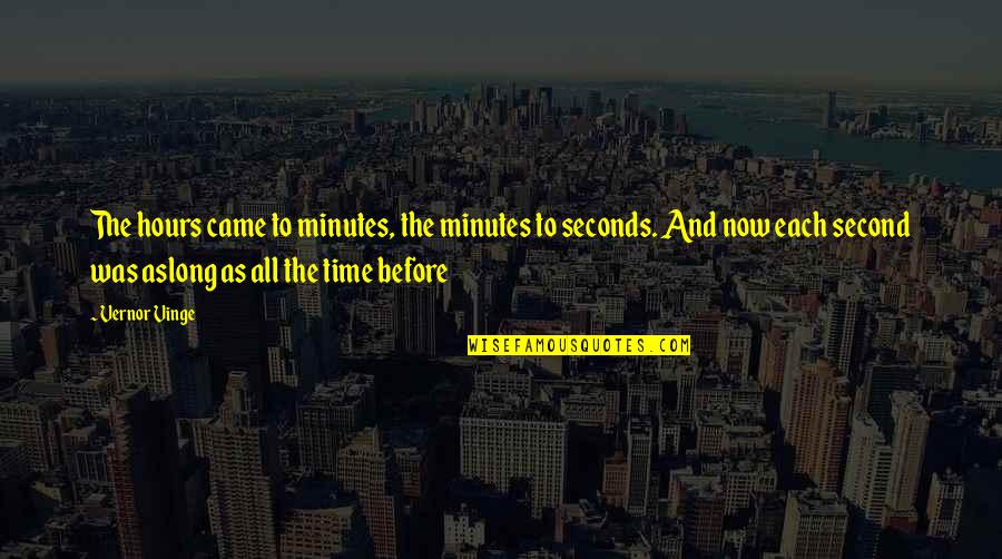 Tousles Quotes By Vernor Vinge: The hours came to minutes, the minutes to