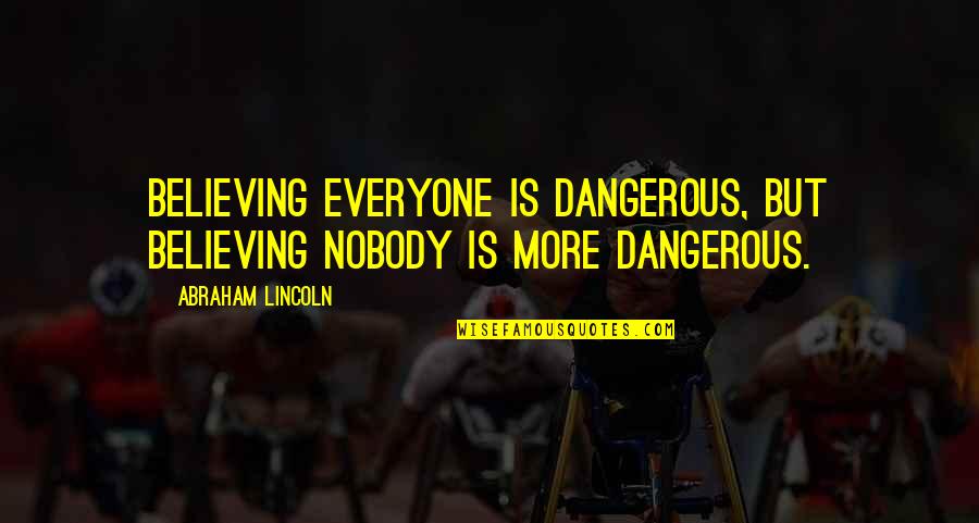 Tousling Connector Quotes By Abraham Lincoln: Believing everyone is dangerous, but believing nobody is