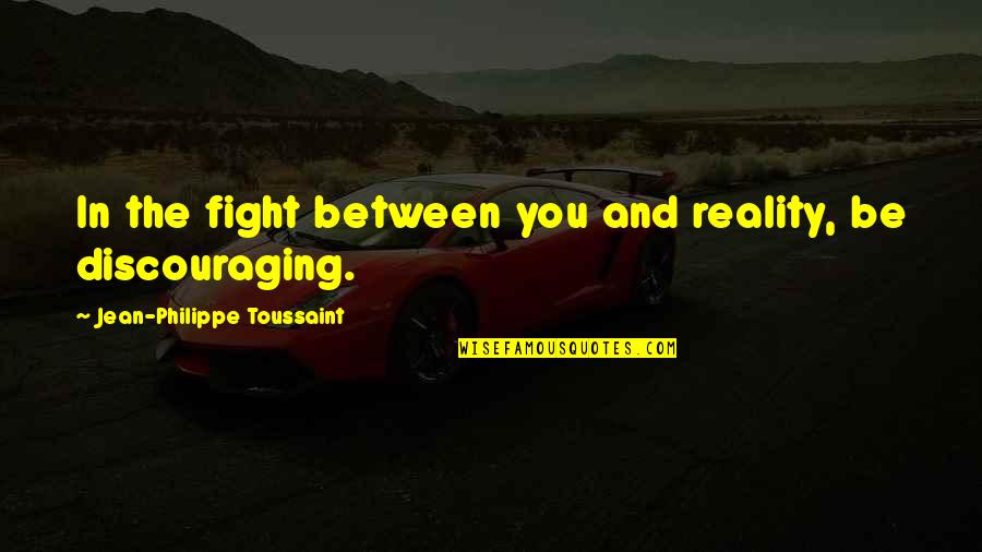 Toussaint's Quotes By Jean-Philippe Toussaint: In the fight between you and reality, be