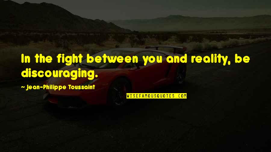 Toussaint's Quotes By Jean-Philippe Toussaint: In the fight between you and reality, be Toussaint's Quotes By Jean-Philippe Toussaint: In the fight between you and reality, be