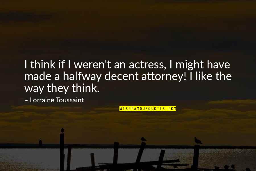 Toussaint's Quotes By Lorraine Toussaint: I think if I weren't an actress, I