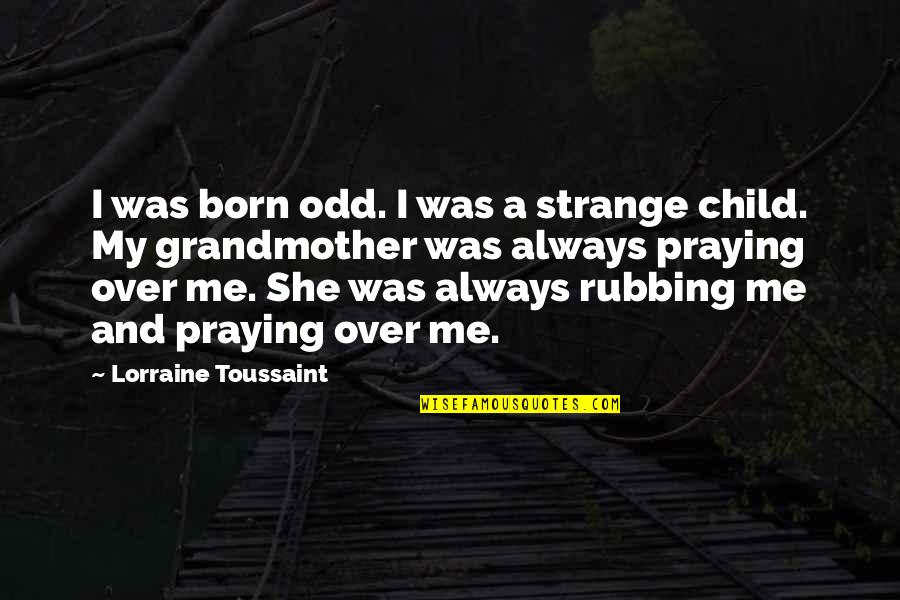 Toussaint's Quotes By Lorraine Toussaint: I was born odd. I was a strange Toussaint's Quotes By Lorraine Toussaint: I was born odd. I was a strange