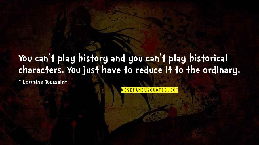 Toussaint's Quotes By Lorraine Toussaint: You can't play history and you can't play Toussaint's Quotes By Lorraine Toussaint: You can't play history and you can't play