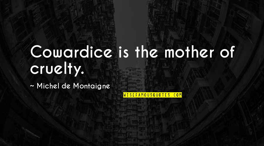 Tousser Dans Quotes By Michel De Montaigne: Cowardice is the mother of cruelty. Tousser Dans Quotes By Michel De Montaigne: Cowardice is the mother of cruelty.