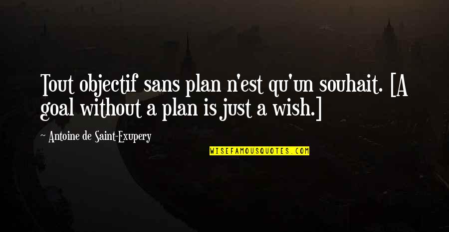 Tout Quotes By Antoine De Saint-Exupery: Tout objectif sans plan n'est qu'un souhait. [A