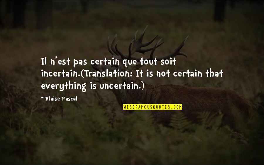Tout Quotes By Blaise Pascal: Il n'est pas certain que tout soit incertain.(Translation: