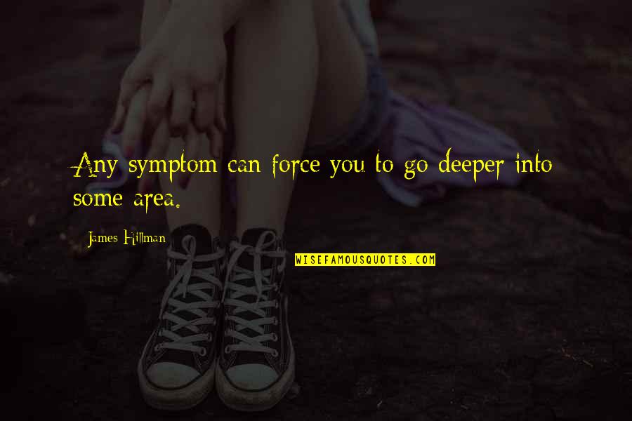 Toute Suite Quotes By James Hillman: Any symptom can force you to go deeper Toute Suite Quotes By James Hillman: Any symptom can force you to go deeper