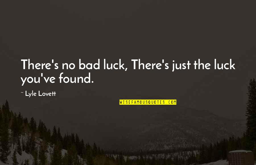 Touted Sold Quotes By Lyle Lovett: There's no bad luck, There's just the luck Touted Sold Quotes By Lyle Lovett: There's no bad luck, There's just the luck