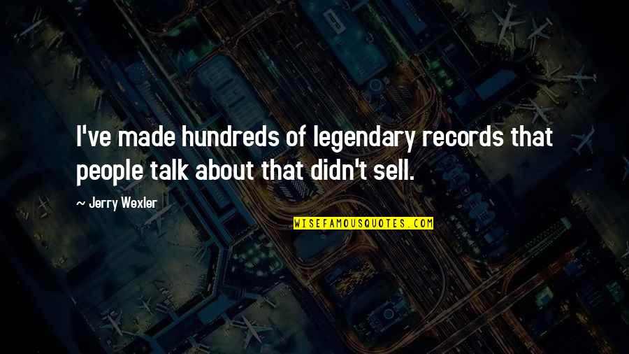 Touting Tower Quotes By Jerry Wexler: I've made hundreds of legendary records that people