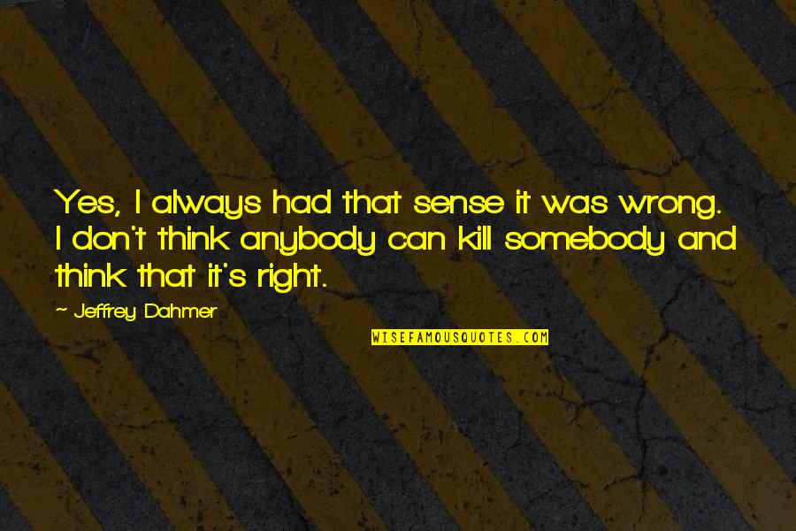 Touts Hangouts Quotes By Jeffrey Dahmer: Yes, I always had that sense it was Touts Hangouts Quotes By Jeffrey Dahmer: Yes, I always had that sense it was