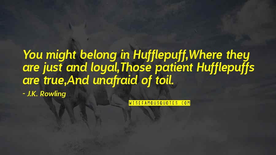 Touts Quotes By J.K. Rowling: You might belong in Hufflepuff,Where they are just Touts Quotes By J.K. Rowling: You might belong in Hufflepuff,Where they are just