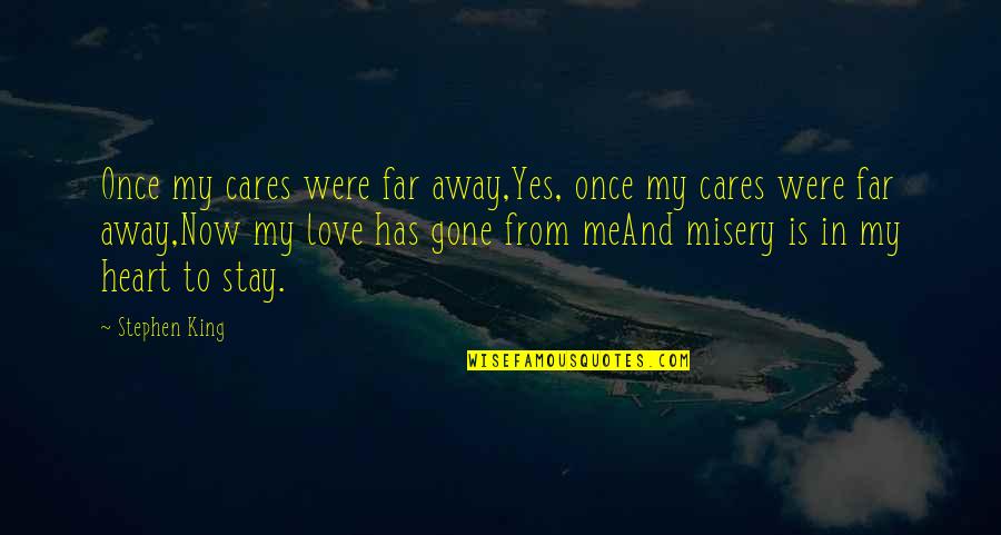 Touts Quotes By Stephen King: Once my cares were far away,Yes, once my Touts Quotes By Stephen King: Once my cares were far away,Yes, once my