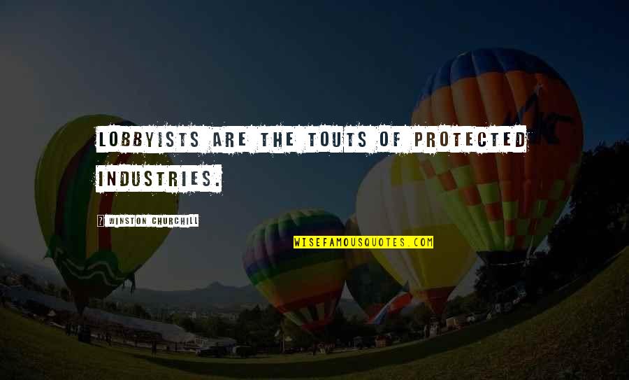 Touts Quotes By Winston Churchill: Lobbyists are the touts of protected industries. Touts Quotes By Winston Churchill: Lobbyists are the touts of protected industries.