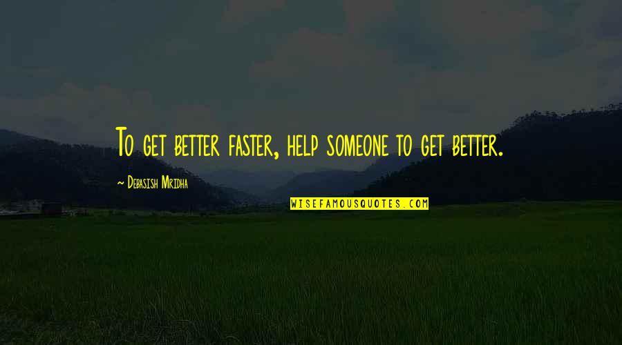 Touwen Parcours Quotes By Debasish Mridha: To get better faster, help someone to get
