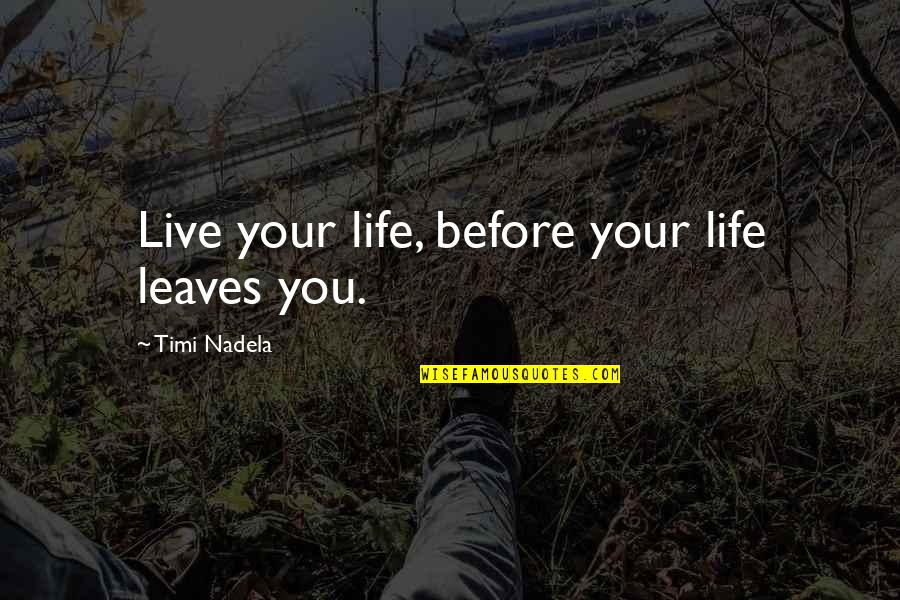 Tovarich 1937 Quotes By Timi Nadela: Live your life, before your life leaves you. Tovarich 1937 Quotes By Timi Nadela: Live your life, before your life leaves you.