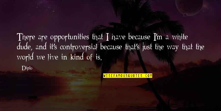 Tovarich In Russian Quotes By Diplo: There are opportunities that I have because I'm Tovarich In Russian Quotes By Diplo: There are opportunities that I have because I'm