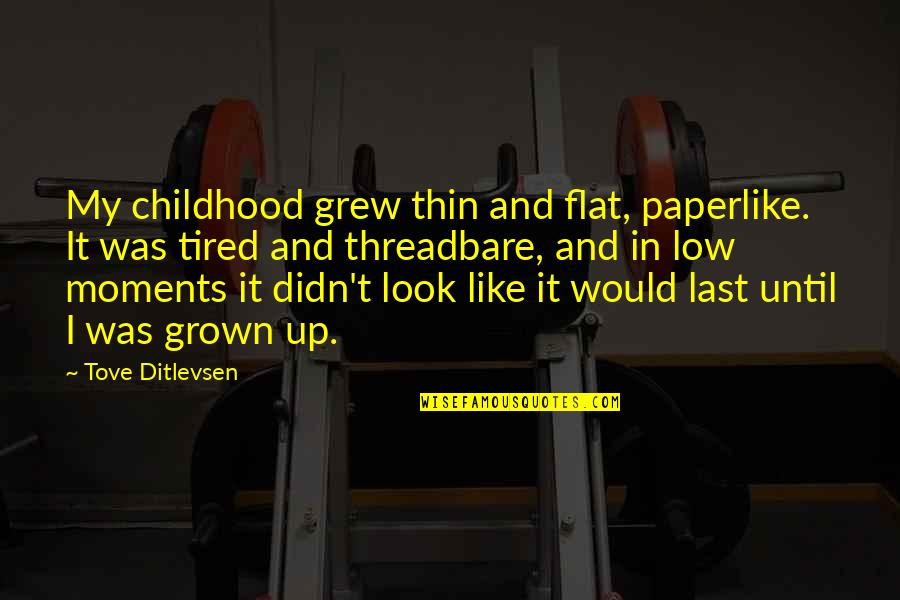 Tove Ditlevsen Quotes By Tove Ditlevsen: My childhood grew thin and flat, paperlike. It