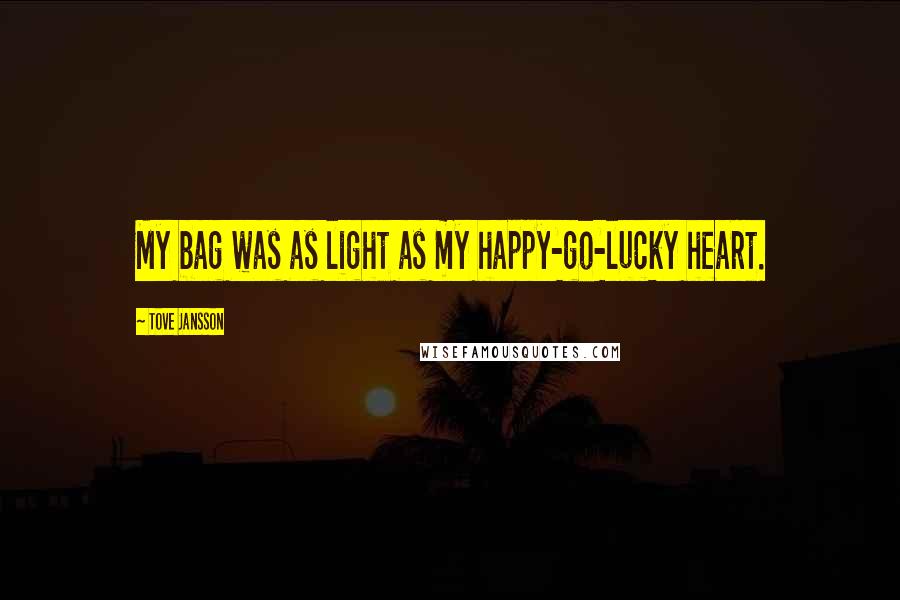 Tove Jansson quotes: My bag was as light as my happy-go-lucky heart.