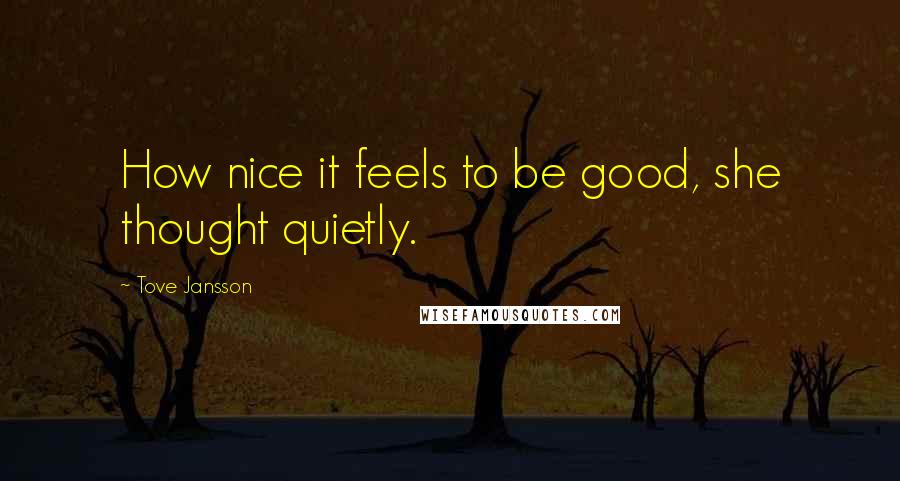 Tove Jansson quotes: How nice it feels to be good, she thought quietly.