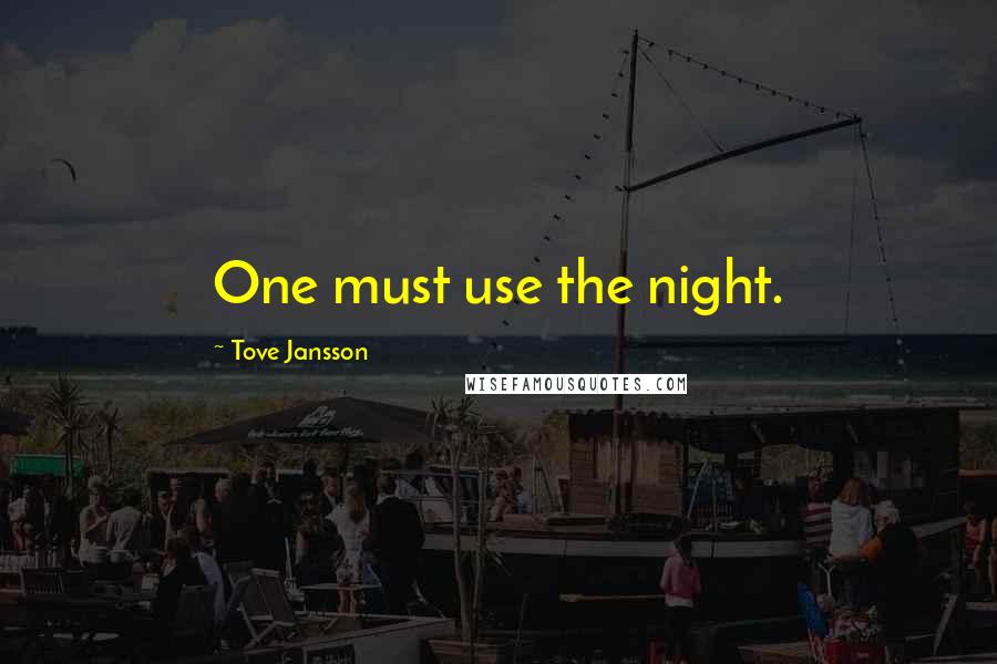 Tove Jansson quotes: One must use the night.