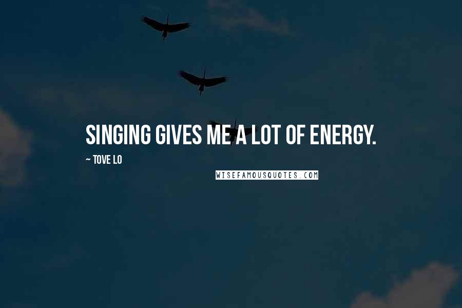 Tove Lo quotes: Singing gives me a lot of energy.