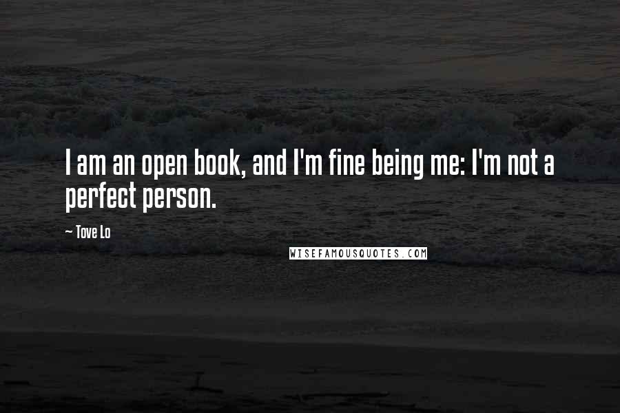 Tove Lo quotes: I am an open book, and I'm fine being me: I'm not a perfect person.