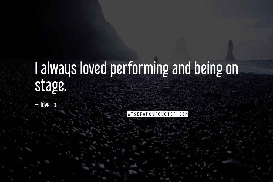 Tove Lo quotes: I always loved performing and being on stage.