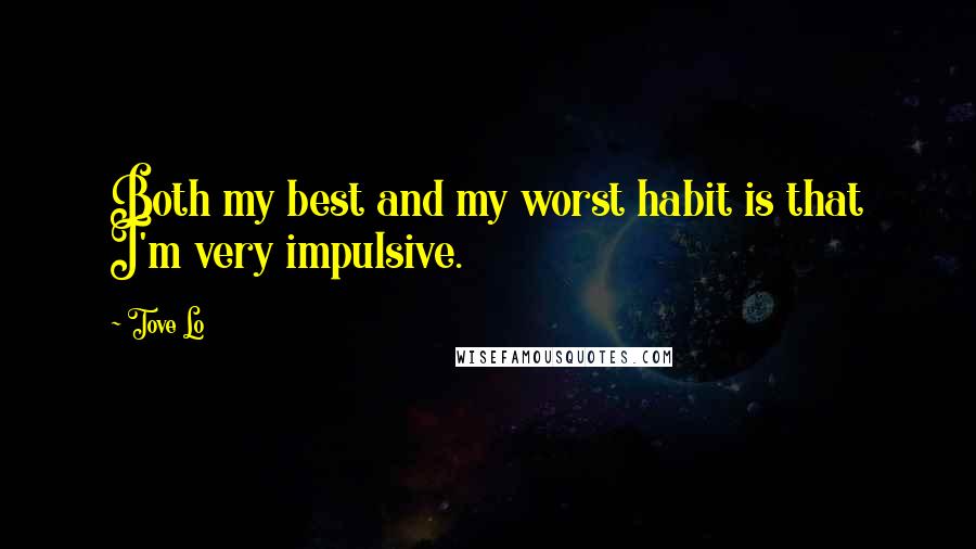 Tove Lo quotes: Both my best and my worst habit is that I'm very impulsive.