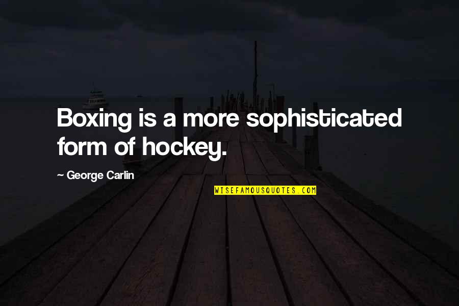 Tovero Quotes By George Carlin: Boxing is a more sophisticated form of hockey. Tovero Quotes By George Carlin: Boxing is a more sophisticated form of hockey.