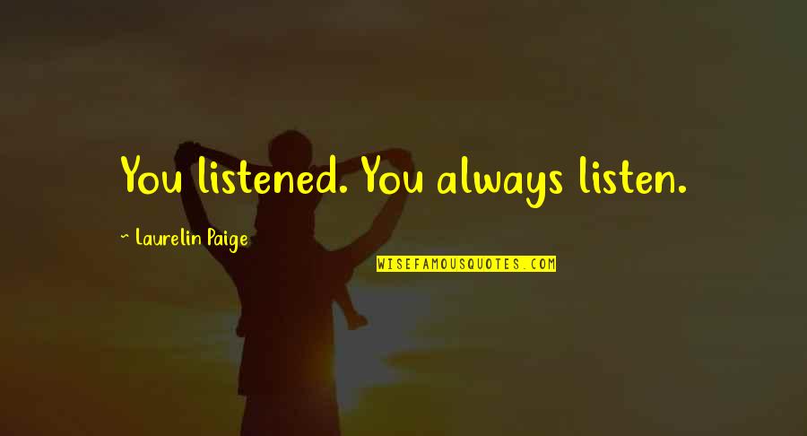 Tovima Quotes By Laurelin Paige: You listened. You always listen. Tovima Quotes By Laurelin Paige: You listened. You always listen.