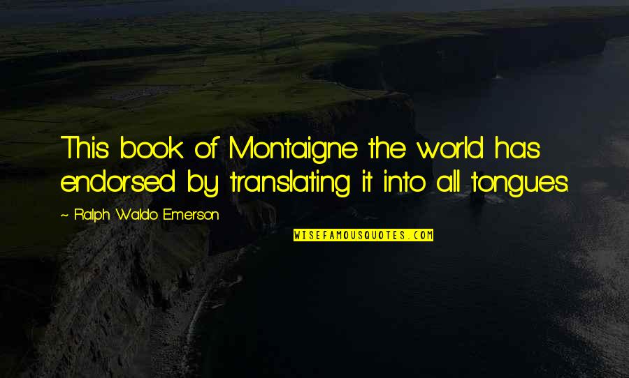 Tovio In English Quotes By Ralph Waldo Emerson: This book of Montaigne the world has endorsed