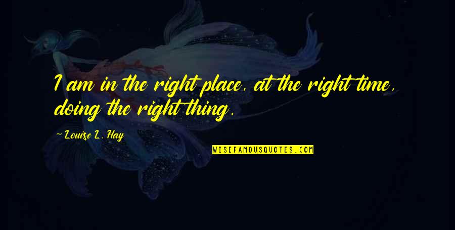 Tovmasian On Tvs Quotes By Louise L. Hay: I am in the right place, at the