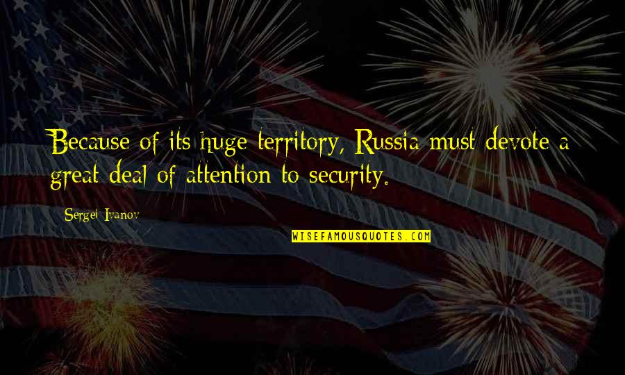 Tovmasian On Tvs Quotes By Sergei Ivanov: Because of its huge territory, Russia must devote Tovmasian On Tvs Quotes By Sergei Ivanov: Because of its huge territory, Russia must devote