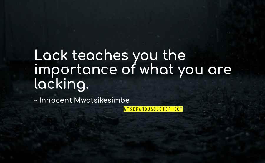 Tow Truck Driver Quotes By Innocent Mwatsikesimbe: Lack teaches you the importance of what you