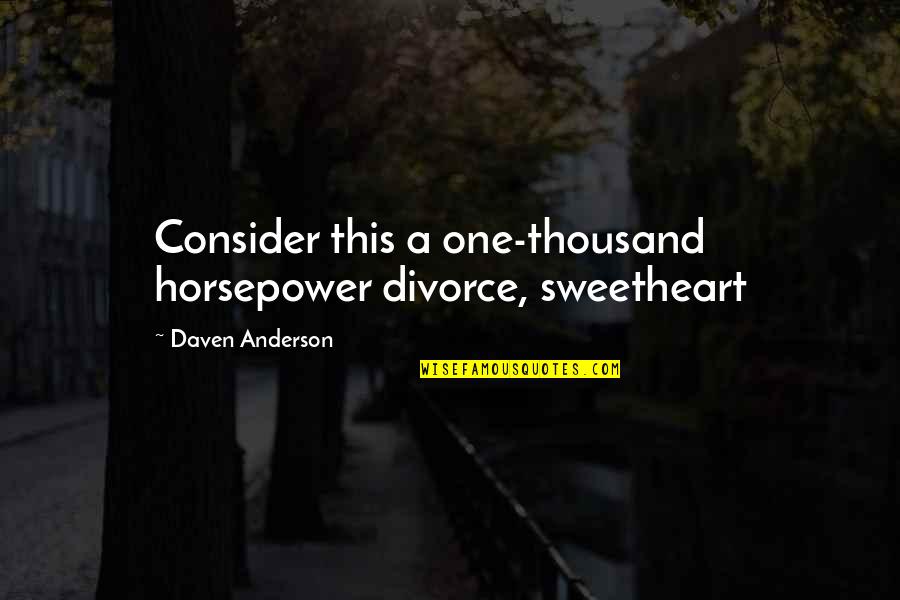 Towako Yagyu Quotes By Daven Anderson: Consider this a one-thousand horsepower divorce, sweetheart Towako Yagyu Quotes By Daven Anderson: Consider this a one-thousand horsepower divorce, sweetheart