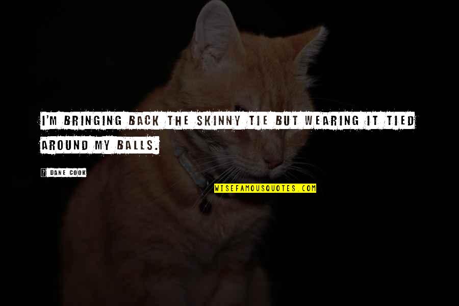 Towalk Quotes By Dane Cook: I'm bringing back the skinny tie but wearing
