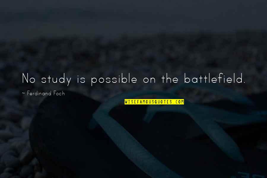 Towalk Quotes By Ferdinand Foch: No study is possible on the battlefield.