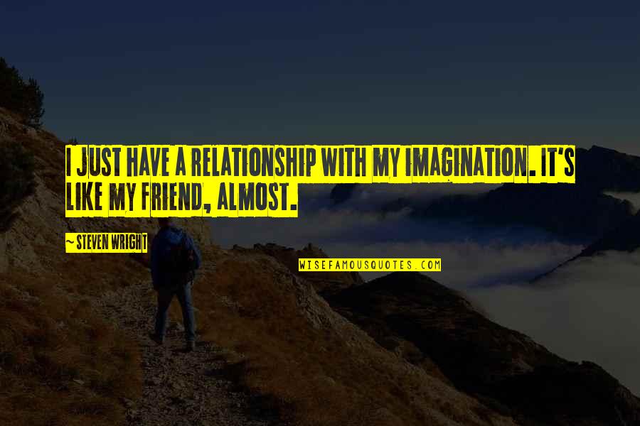 Towar Quotes By Steven Wright: I just have a relationship with my imagination.