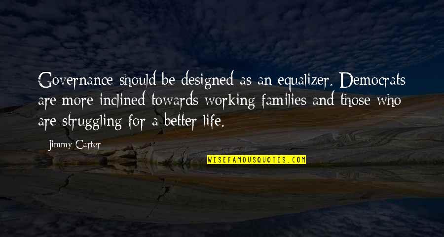 Towards Quotes By Jimmy Carter: Governance should be designed as an equalizer. Democrats