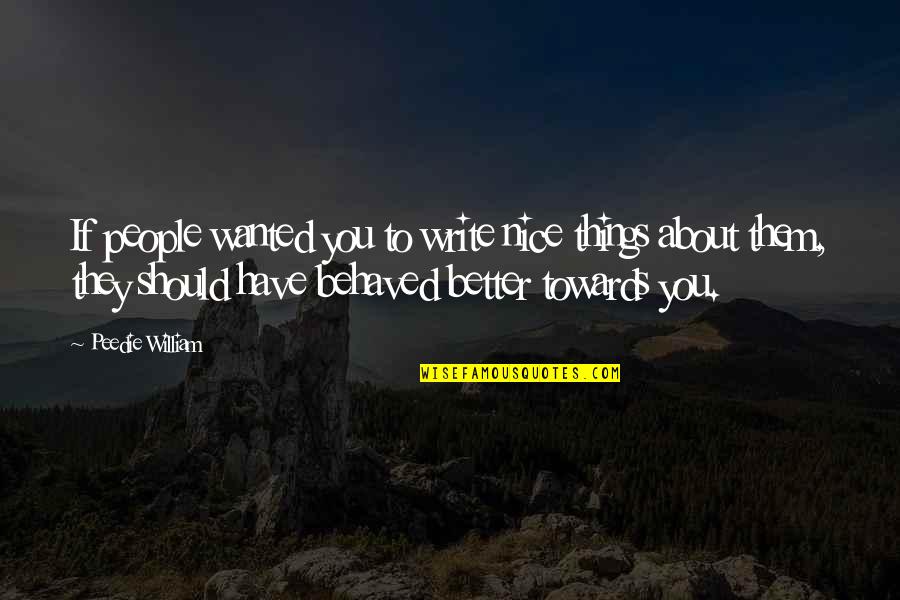 Towards Quotes By Peedie William: If people wanted you to write nice things