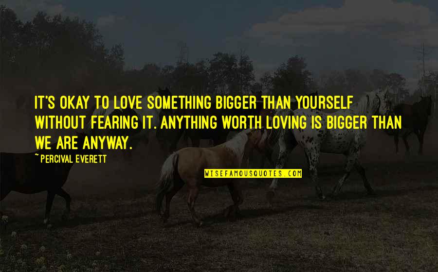 Towbar Quotes By Percival Everett: It's okay to love something bigger than yourself