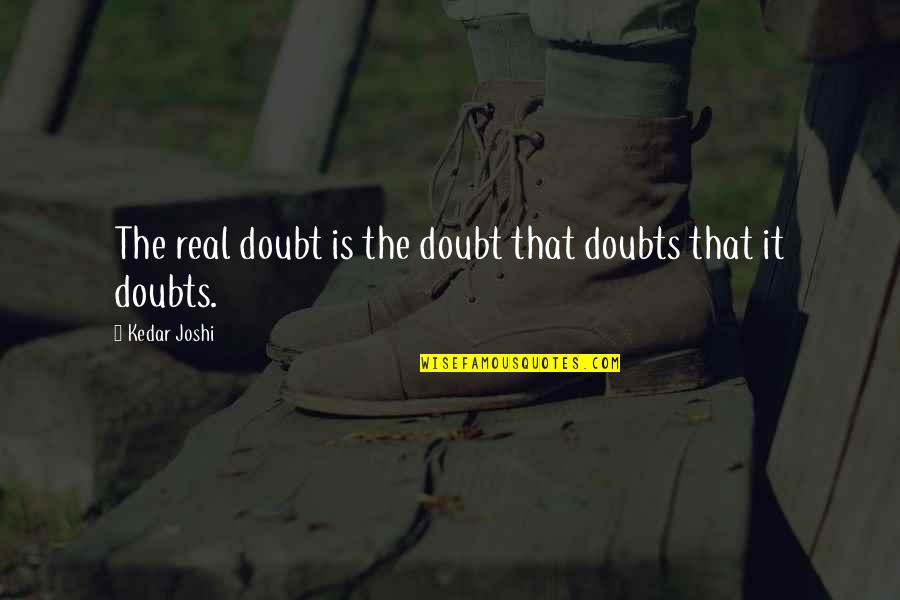 Towboaters Quotes By Kedar Joshi: The real doubt is the doubt that doubts