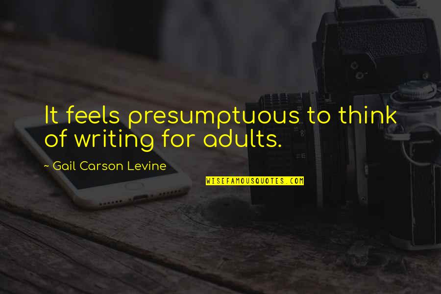 Towdster Quotes By Gail Carson Levine: It feels presumptuous to think of writing for Towdster Quotes By Gail Carson Levine: It feels presumptuous to think of writing for