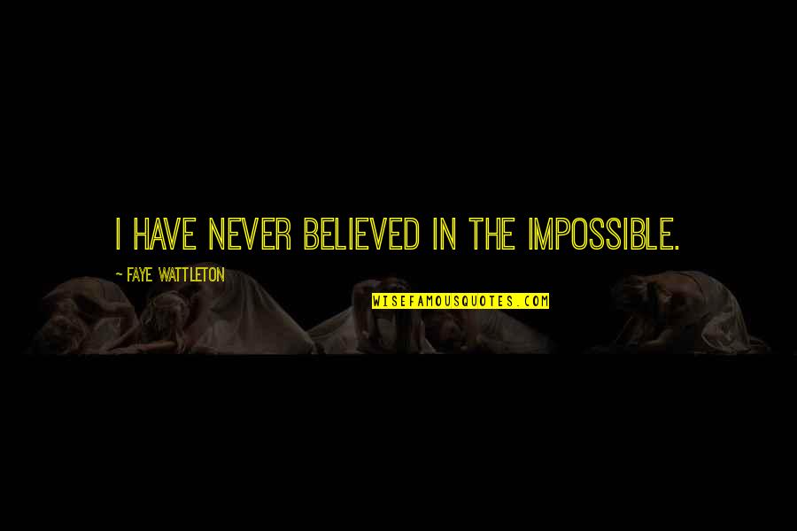Towed Battery Quotes By Faye Wattleton: I have never believed in the impossible. Towed Battery Quotes By Faye Wattleton: I have never believed in the impossible.