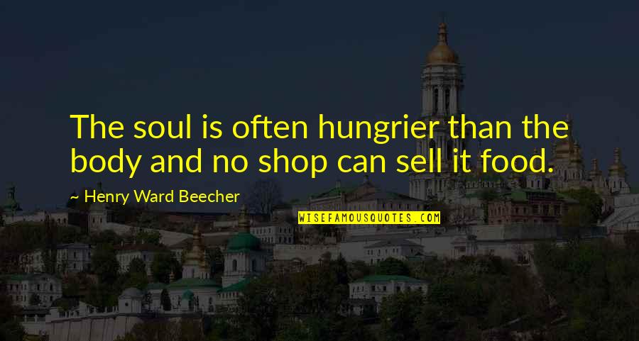 Towed Quotes By Henry Ward Beecher: The soul is often hungrier than the body