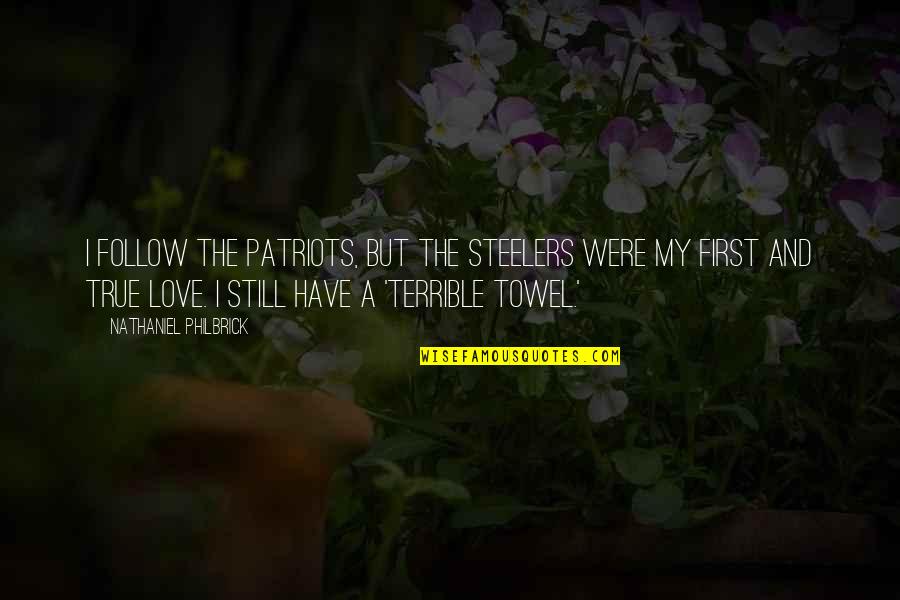 Towel Love Quotes By Nathaniel Philbrick: I follow the Patriots, but the Steelers were