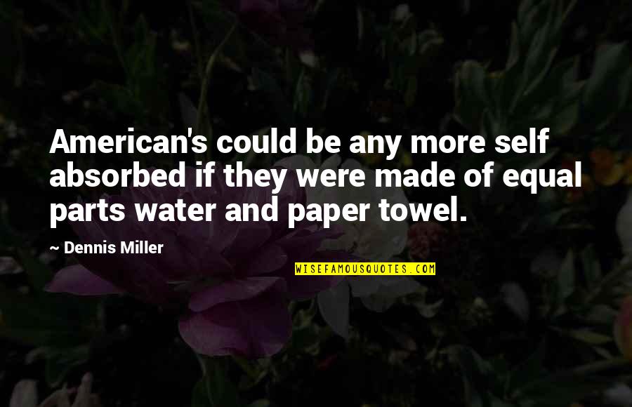 Towel Made Of Quotes By Dennis Miller: American's could be any more self absorbed if