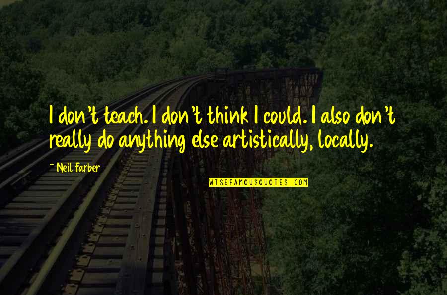 Towelie Funky Quotes By Neil Farber: I don't teach. I don't think I could. Towelie Funky Quotes By Neil Farber: I don't teach. I don't think I could.